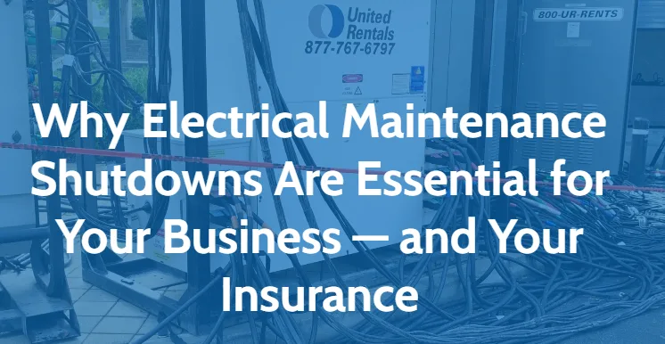Why Electrical Maintenance Shutdowns Are Essential for Your Business — and Your Insurance
